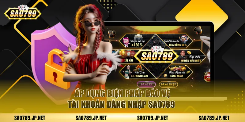 Áp dụng biện pháp tăng cường bảo vệ tài khoản đăng nhập SAO789 
